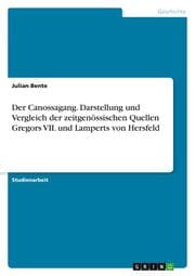 Cover von Der Canossagang. Darstellung und Vergleich der zeitgenössischen Quellen Gregors VII. und Lamperts von Hersfeld