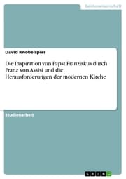 Cover von Die Inspiration von Papst Franziskus durch Franz von Assisi und die Herausforderungen der modernen Kirche