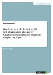 Cover von Das dritte Geschlecht Indiens. Die Selbstlegitimation alternativer Geschlechterkonstrukte in Indien am Beispiel der Hijras
