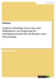 Cover von Employer Branding. Status Quo und Maßnahmen zur Steigerung der Arbeitgeberattraktivität am Beispiel einer Fitnessanlage