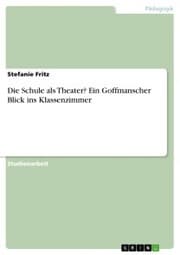 Cover von Die Schule als Theater? Ein Goffmanscher Blick ins Klassenzimmer