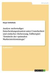 Cover von Analyse mehrstufiger Entscheidungssituation unter Unsicherheit und einfacher Zielsetzung. Fallbeispiel 'Ermitteln der optimalen Markteintrittsstrategie'