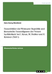 Cover von Frauenbilder der Weimarer Republik und literarische Frauenfiguren der Neuen Sachlichkeit bei I. Keun, M. Fleißer und E. Kästner (Teil I)
