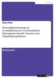Cover von Personaldienstleistung im Gesundheitswesen. Geschichtlicher Hintergrund, aktuelle Situation und Zukunftsperspektiven