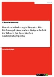 Cover von Demokratieförderung in Tunesien. Die Förderung der tunesischen Zivilgesellschaft im Rahmen der Europäischen Nachbarschaftspolitik