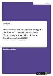 Cover von Das System der Sozialen Sicherung, die Strukturmerkmale der stationären Versorgung und der Gemeinsame Bundesausschuss (G-BA)