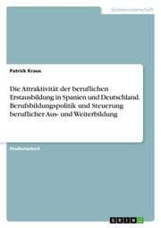 Cover von Die Attraktivität der beruflichen Erstausbildung in Spanien und Deutschland. Berufsbildungspolitik und Steuerung beruflicher Aus- und Weiterbildung