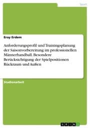 Cover von Anforderungsprofil und Trainingsplanung der Saisonvorbereitung im professionellen Männerhandball. Besondere Berücksichtigung der Spielpositionen Rückraum und Außen