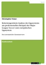 Cover von Kriteriengestützte Analyse des Ligasystems am professionellen Beispiel der Major League Soccer zum europäischen Ligasystem
