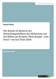 Cover von Die Komik im Kontext der Darstellungstradition des Holocausts auf der Bühne am Beispiel 'Mein Kampf - eine Farce' von Itay Tiran 2020