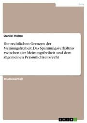 Cover von Die rechtlichen Grenzen der Meinungsfreiheit. Das Spannungsverhältnis zwischen der Meinungsfreiheit und dem allgemeinen Persönlichkeitsrecht