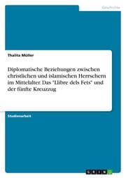 Cover von Diplomatische Beziehungen zwischen christlichen und islamischen Herrschern im Mittelalter. Das 'Llibre dels Fets' und der fünfte Kreuzzug