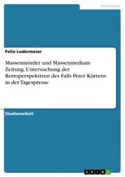 Cover von Massenmörder und Massenmedium Zeitung. Untersuchung der Retroperspektiven des Falls Peter Kürtens in der Tagespresse