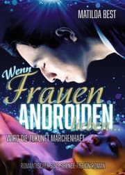 Cover von Wenn Frauen Androiden lieben ... wird die Zukunft märchenhaft