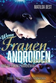 Cover von Wenn Frauen Androiden lieben ... wird die Zukunft märchenhaft