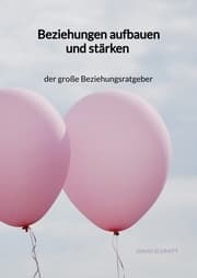 Cover von Beziehungen aufbauen und stärken - der große Beziehungsratgeber
