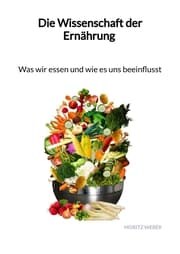Cover von Die Wissenschaft der Ernährung - Was wir essen und wie es uns beeinflusst