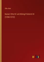 Cover von Kaiser Otto IV und König Friderich II (1208-1212)