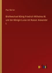 Cover von Briefwechsel König Friedrich Wilhelms III. und der Königin Luise mit Kaiser Alexander I.