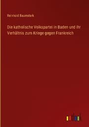 Cover von Die katholische Volkspartei in Baden und ihr Verhältnis zum Kriege gegen Frankreich
