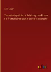 Cover von Theoretisch-praktische Anleitung zum Binden der französischen Wörter bei der Aussprache