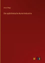 Cover von Die spätrömische Kunst-Industrie