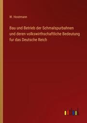 Cover von Bau und Betrieb der Schmalspurbahnen und deren volkswirthschaftliche Bedeutung fur das Deutsche Reich