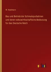 Cover von Bau und Betrieb der Schmalspurbahnen und deren volkswirthschaftliche Bedeutung fur das Deutsche Reich