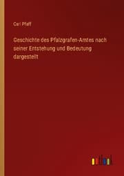 Cover von Geschichte des Pfalzgrafen-Amtes nach seiner Entstehung und Bedeutung dargestellt