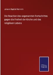 Cover von Die Reaction des sogenannten Fortschrittes gegen die Freiheit der Kirche und des religiösen Lebens
