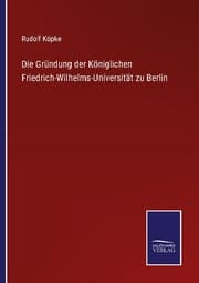Cover von Die Gründung der Königlichen Friedrich-Wilhelms-Universität zu Berlin
