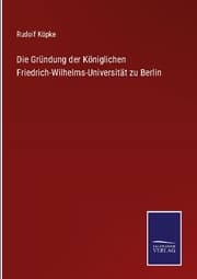 Cover von Die Gründung der Königlichen Friedrich-Wilhelms-Universität zu Berlin