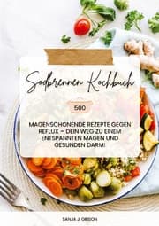 Cover von Sodbrennen Kochbuch: 500 magenschonende Rezepte gegen Reflux - Dein Weg zu einem entspannten Magen und gesunden Darm!