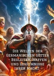 Cover von Die Welten der Germanischen Götter -Begleiter, Waffen und Geheimnisse ihrer Mach