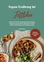 Cover von Vegane Ernährung bei Fettleber: Kochbuch mit 150 leberstärkenden Rezepten für Entgiftung, Stoffwechsel & neue Vitalität (Pflanzenbasierte Lösung: Leberfett natürlich abbauen & Entzündungen stoppen)