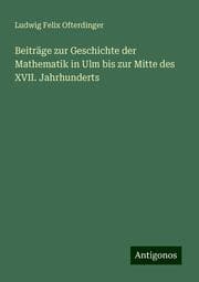 Cover von Beiträge zur Geschichte der Mathematik in Ulm bis zur Mitte des XVII. Jahrhunderts