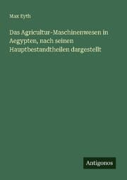 Cover von Das Agricultur-Maschinenwesen in Aegypten, nach seinen Hauptbestandtheilen dargestellt