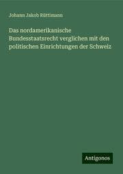 Cover von Das nordamerikanische Bundesstaatsrecht verglichen mit den politischen Einrichtungen der Schweiz