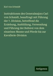 Cover von Instruktionen des Generalmajors Carl von Schmidt, beauftragt mit Führung der 7. Division, betreffend die Erziehung, Ausbildung, Verwendung und Führung der Reiterei von dem einzelnen Manne und Pferde bis zur Kavallerie-Division