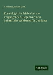 Cover von Kosmologische Briefe uber die Vergangenheit, Gegenwart und Zukunft des Weltbaues für Gebildete
