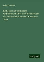 Cover von Kritische und unkritische Wanderungen über die Gefechtsfelder der Preussischen Armeen in Böhmen 1866