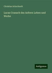 Cover von Lucas Cranach des Aeltern Leben und Werke