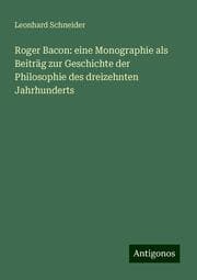 Cover von Roger Bacon: eine Monographie als Beiträg zur Geschichte der Philosophie des dreizehnten Jahrhunderts