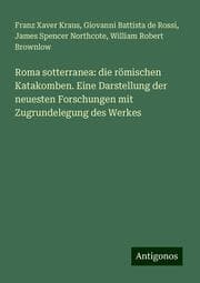 Cover von Roma sotterranea: die römischen Katakomben. Eine Darstellung der neuesten Forschungen mit Zugrundelegung des Werkes