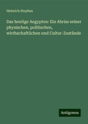 Cover von Das heutige Aegypten: Ein Abriss seiner physischen, politischen, wirthschaftlichen und Cultur-Zustände