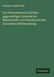 Cover von Der Fixsternhimmel nach dem gegenwärtigen Zustande der Wissenschaft: vom Standpunkte der kosmischen Weltanschaung