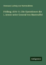 Cover von Feldzug 1870-71: Die Operationen der I. Armee unter General von Manteuffel