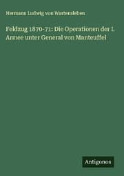 Cover von Feldzug 1870-71: Die Operationen der I. Armee unter General von Manteuffel