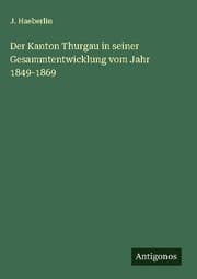 Cover von Der Kanton Thurgau in seiner Gesammtentwicklung vom Jahr 1849-1869