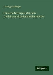 Cover von Die Arbeiterfrage unter dem Gesichtspunkte des Vereinsrechtes